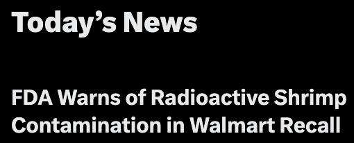 X's Today's News headline:

FDA Warns of Radioactive Shrimp Contamination in Walmart Recall