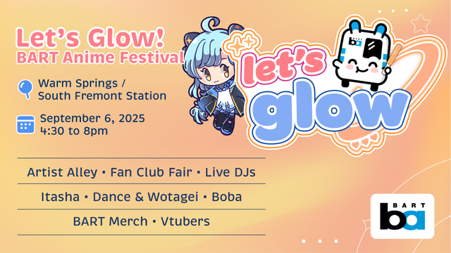 let's glow bart anime festival warm springs/south fremont station september 6, 2025 4:30 to 8 pm artist alley fan club fair live djs itasha dance & wotagei boba bart merch vtubers