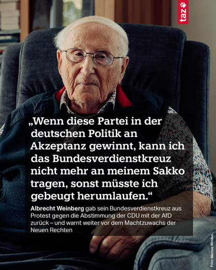 Zu sehen ist Albrecht Weinberg. Dazu das Zitat: „Wenn diese Partei in der deutschen Politik an Akzeptanz gewinnt, kann ich das Bundesverdienstkreuz nicht mehr an meinem Sakko tragen, sonst müsste ich gebeugt herumlaufen. Albrecht Weinberg gab sein Bundesverdienstkreuz aus Protest gegen die Abstimmung der CDU mit der AfD zurück – und warnt weiter vor dem Machtzuwachs der Neuen Rechten 