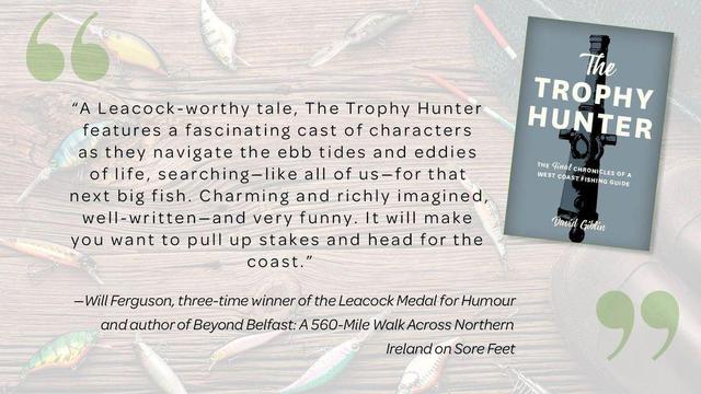 "A Leacock-worthy tale, The Trophy Hunter features a fascinating cast of characters as they navigate the ebb tides and eddies of life, searching—like all of us—for that next big fish. Charming and richly imagined, well-written—and very funny. It will make you want to pull up stakes and head for the coast."
—Will Ferguson, three-time winner of the Leacock Medal for Humour and author of Beyond Belfast: A 560-Mile Walk Across Northern Ireland on Sore Feet
