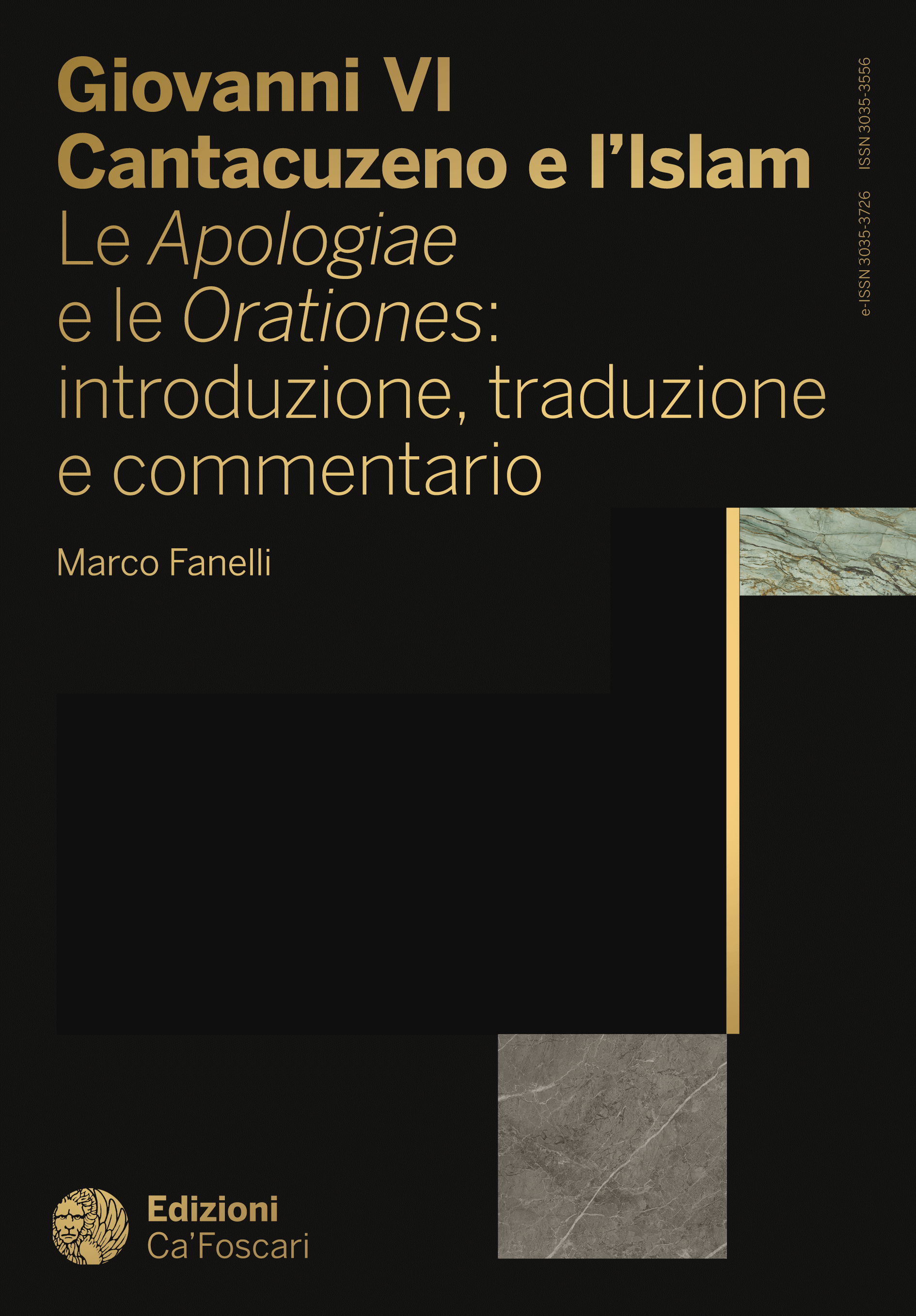 Giovanni VI Cantacuzeno e l’Islam
Le Apologiae e le Orationes: introduzione, traduzione e commentario
a cura di Marco Fanelli, Università Ca' Foscari di Venezia