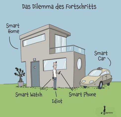 "the dilemma of progress" - heading
cartoon shows a modernistic house "smart home", a "smart car" and a man who is wearing a "smart watch" and carrying a "smart phone". The man, however, has not been labelled "smart", but "idiot".