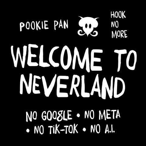 Pookie Pan. Hook No More. Welcome to Neverland. No Google, No Meta, No Tik-Tok, No A.I.