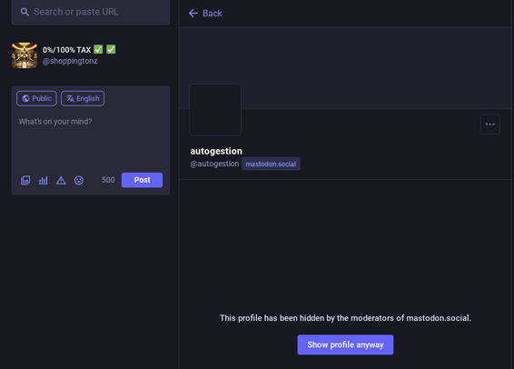 Hidden Profile on mastodon.social from https://mastodon.social/@autogestion

"This profile has been hidden by the moderators of mastodon.social."

and a button saying:

"Show profile anyway"