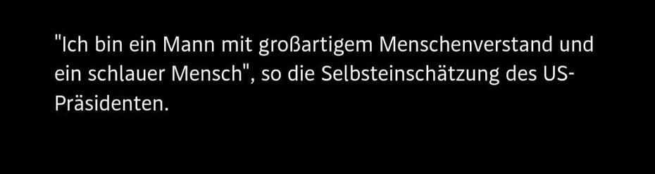 Schrift: Selbstlob Trumps:" Ich bin ein Mann mit großartigem Menschenverstand und ein schlauer Mensch". So die Selbsteinschätzung des US Präsidenten.