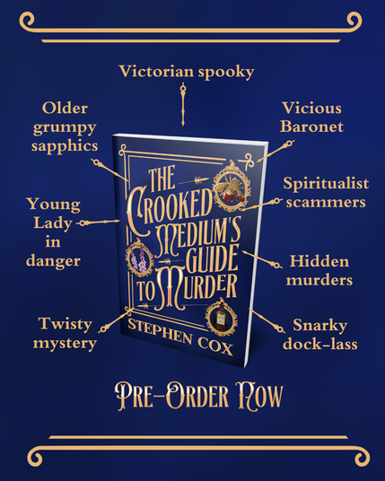 A book cover surrounded by  the following aspects in matching Victorian lettering - spooky / Vicious Baronet / Spiritualist Scammers/ Hidden Crimes / older grumpy sapphics /  snarky dock-lass/ twisty mystery / Lady in Danger

The Crooked Medium’s Guide to Murder by Stephen Cox
A striking book cover mockup with the title and author name dominating.
A rich dark blue background, and a touch of mist. The text appears in gold in a gold rectangular frame, the font is old fashioned implying C19th century. The frame has three rondels or cameos each containing a picture. Top right is a golden bee brooch with the body and one wing streaked with red blood. Middle left is foxgloves, spires of small bell flowers in pink, white and purple. Bottom right is a dark brown medicine bottle, with a pale label. The word LAUDANUM is just  visible.
There are pink highlights on some of the letters.
Taken together it is bold, mysterious, and Victorian.
