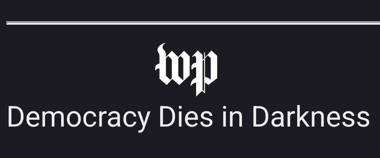 Democracy Dies in Darkness