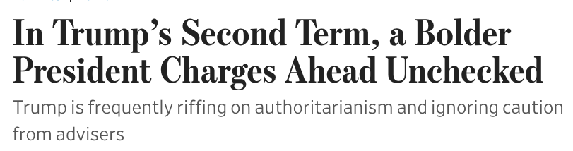 In Trump’s Second Term, a Bolder President Charges Ahead Unchecked
Trump is frequently riffing on authoritarianism and ignoring caution from advisers