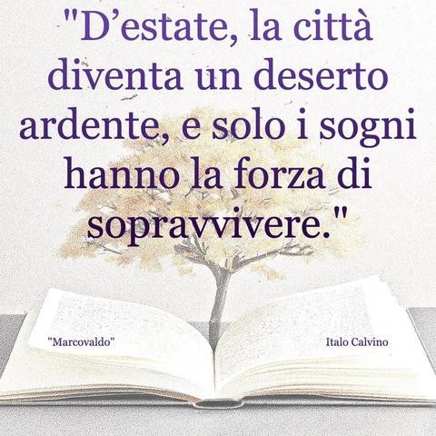 L'immagine digitale riproduce un albero fiorito che sboccia dalle pagine centrali di un libro aperto. In primo piano le scritte: "D'estate, la città diventa un deserto ardente, e solo i sogni hanno la forza di sopravvivere."; "Marcovaldo Italo Calvino".