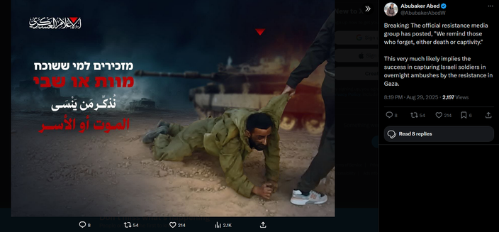 x (twitter) post from Gaza war correspondent and Palestinian refugee Abubaker Abed saying: Breaking: The official resistance media group has posted, "We remind those who forget, either death or captivity." 

This very much likely implies the success in capturing Israeli soldiers in overnight ambushes by the resistance in Gaza.

Included in the post is an image of an Israeli offensive forces member being dragged in front of their tank with a message written in Hebrew and Arabic saying, We remind those who forgot. Death or Captivity. 