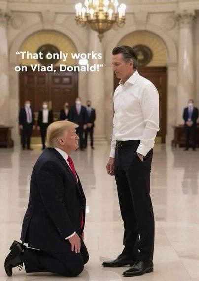 Fake image of Trump kneeling in front of Gavin Newsome with Newsome saying "That only works on Vlad, Donald."