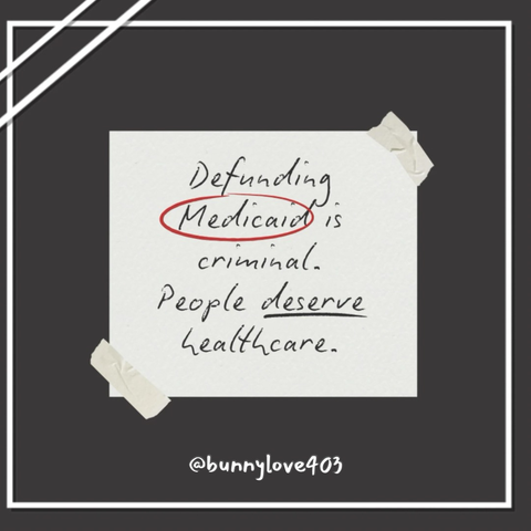 Defunding Medicaid is criminal. People deserve Healthcare.