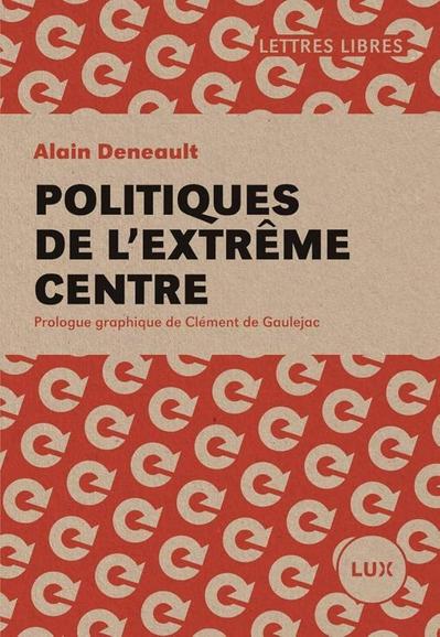 Page couverture de Politiques de l'extrême centre d'Alain Deneault