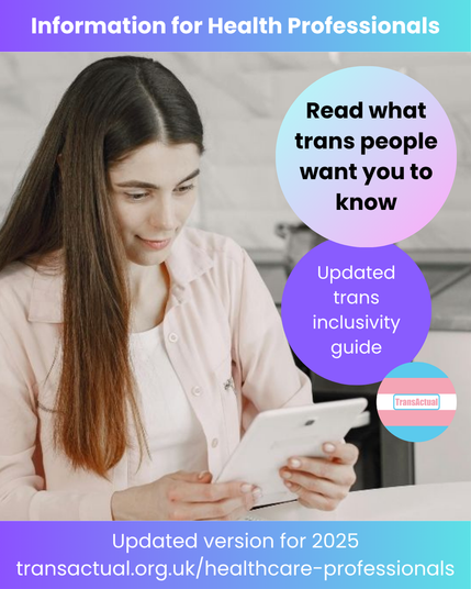 Text Reads: Information for health professionals. Read what trans people want you to know. Updated trans inclusivity guide. Updated version for 2025 transactual.org.uk/healthcare-professionals

Image is a person with long brown hair and a pink shirt using a tablet device. 