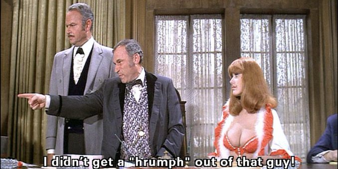 Scene from blazing saddles with Mel brooks saying’I didn’t get a harrumph out of that guy’