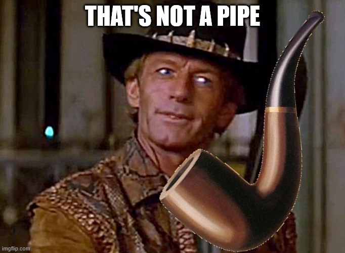 "Crocodile Dundee" "that's not a knife--this is a knife" scene, with Dundee's knife hastily overlaid by the image of a pipe from "The Treachery of Images" (the caption of which translates "this is not a pipe")