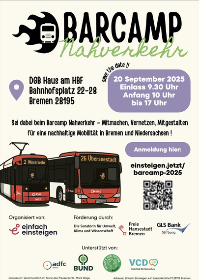 Poster für das Barcamp Nahverkehr Bremen-Niedersachsen am 20.. September im DGB-Haus am Hauptbahnhof Bremen. Zeit 10 - 17 Uhr. Anmeldung unter einsteigen.jetzt/barcamp-2025. Du siehst eine Straßenbahn der Linie 2 und einen Bus Linie 26 Überseestadt. Dazu einen QR-Code. Partner: ADFC, BUND, FFF, VCD. Eine Veranstaltung von und mit Einfach Einsteigen.
