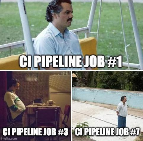 The sad Pablo Escobar meme showing him hanging around staring into the distance, but with the words

CI PIPELINE JOB #1
CI PIPELINE JOB #3
CI PIPELINE JOB #&