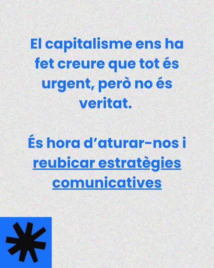 "El capitalisme ens ha fet creure que tot és urgent, però no és veritat. És hora d'aturar-nos i reubicar estratègies comunicatives"