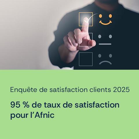 Enquête de satisfaction clients 2025
95 % de taux de satisfaction pour l'Afnic