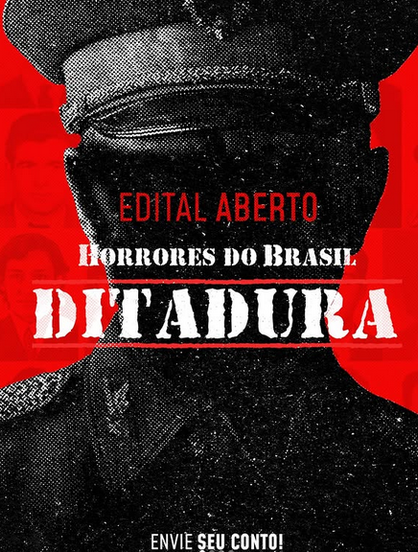 Pôster. Busto de homem em preto e branco com trajes e chapéu militar. Fundo vermelho sangue. No centro, está escrito Edital aberto, horrores do Brasil ditadura. Envie o seu conto.
