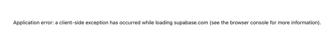 all i can see in a browser window: “Application error: a client-side exception has occurred while loading supabase.com (see the browser console for more information).”