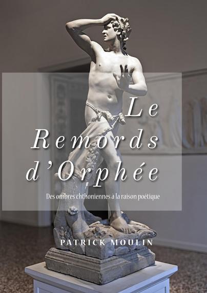 "Le remords d’Orphée – Des ombres chthoniennes à la raison poétique”
Ouvrage de Patrick Moulin