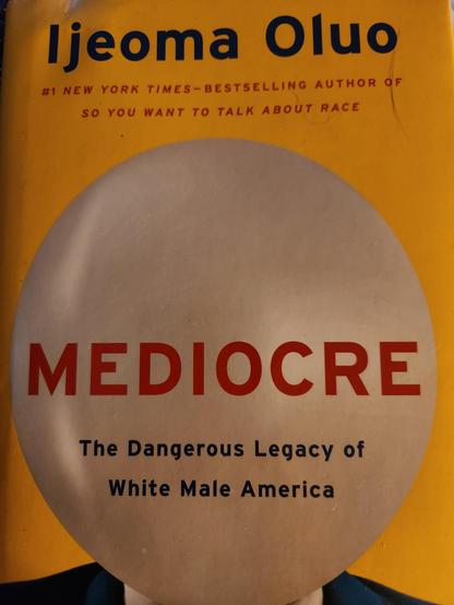 Front cover of Mediocre: The Dangerous Legacy of White Male America by Ijeoma Oluo (The Seal Press, NY, 2020).