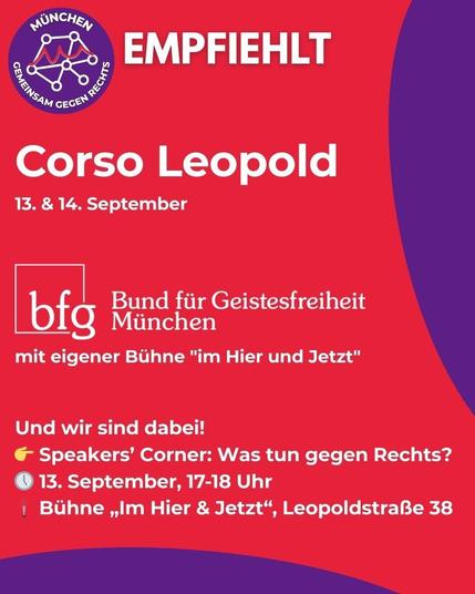 Sharepic mit Logo von Gemeinsam gegen Rechts
"Corso Leopold
13. Und 14. September
Bund für Geistesfreiheit München mit eigener Bühne" im Hier und Jetzt"

Und wir sind dabei!
Speaker's Corner: Was tun gegen Rechts?
13. September 17-18 Uhr
Bühne "im Hier und Jetzt", Leopoldstraße 38"