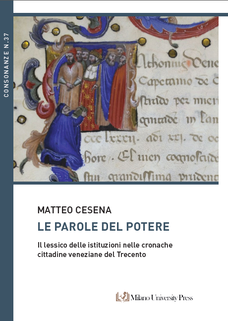 Le parole del potere
Il lessico delle istituzioni nelle cronache cittadine veneziane del Trecento
Matteo Cesena, Università degli Studi di Milano