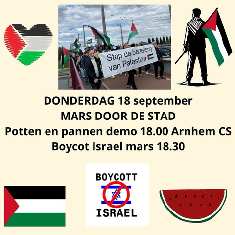 Foto van pro-Palestijnse protestmars, omringt met pro-Palestijnse symbolen.  Centraal staat de tekst  "DONDERDAG 18 september MARS DOOR DE STAD Potten en pannen demo 18.00 Arnhem CS Boycot Israel mars 18.30"