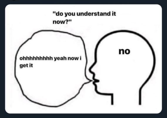 "do you understand it now?"

a guy (it says no inside his head) saying "ohhhhhhhhhhhhhh yeah now i get it"