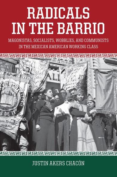 Book cover text:

Radicals In The Barrio

Magonistas, Socialists, Wobblies and Communists in the Mexican American working class.

Justin Akers Chacon

Image:
Workers speak out. 