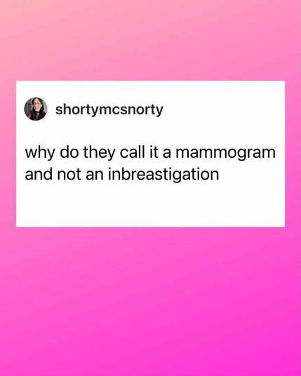 Source: shortymcsnorty on Threads

why do they call it a mammogram and not an an inbreastigation