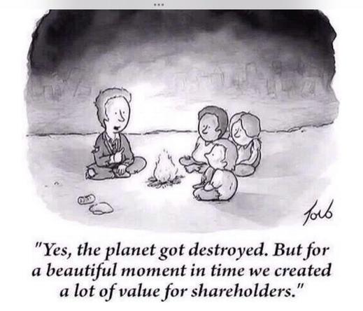 Cartoon met drie kinderen en een man in een rafelig pak in kleermakerszit. Ze zitten in een grot op de grond bij een vuurtje. De man vertelt aan de
kinderen:
"Yes, the planet got destroyed. But for a beautiful moment in time we created a lot of value for shareholders."
