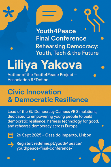 A flat, minimalist card in blue and gold tones with abstract icons of dialogue and technology. Text reads: Youth4Peace Final Conference – Rehearsing Democracy: Youth, Tech & the Future – Morning Flash Talks. Speaker: Liliya Yakova, Author of the Youth4Peace Project – Association REDefine. Focus: Civic Innovation & Democratic Resilience. Mini-bio: Author and project lead behind Youth4Peace, empowering young people to counter disinformation, harness technology for good, and rehearse democracy across Europe. Event details: 26 Sept 2025 – Casa do Impacto, Lisbon. Register link included.