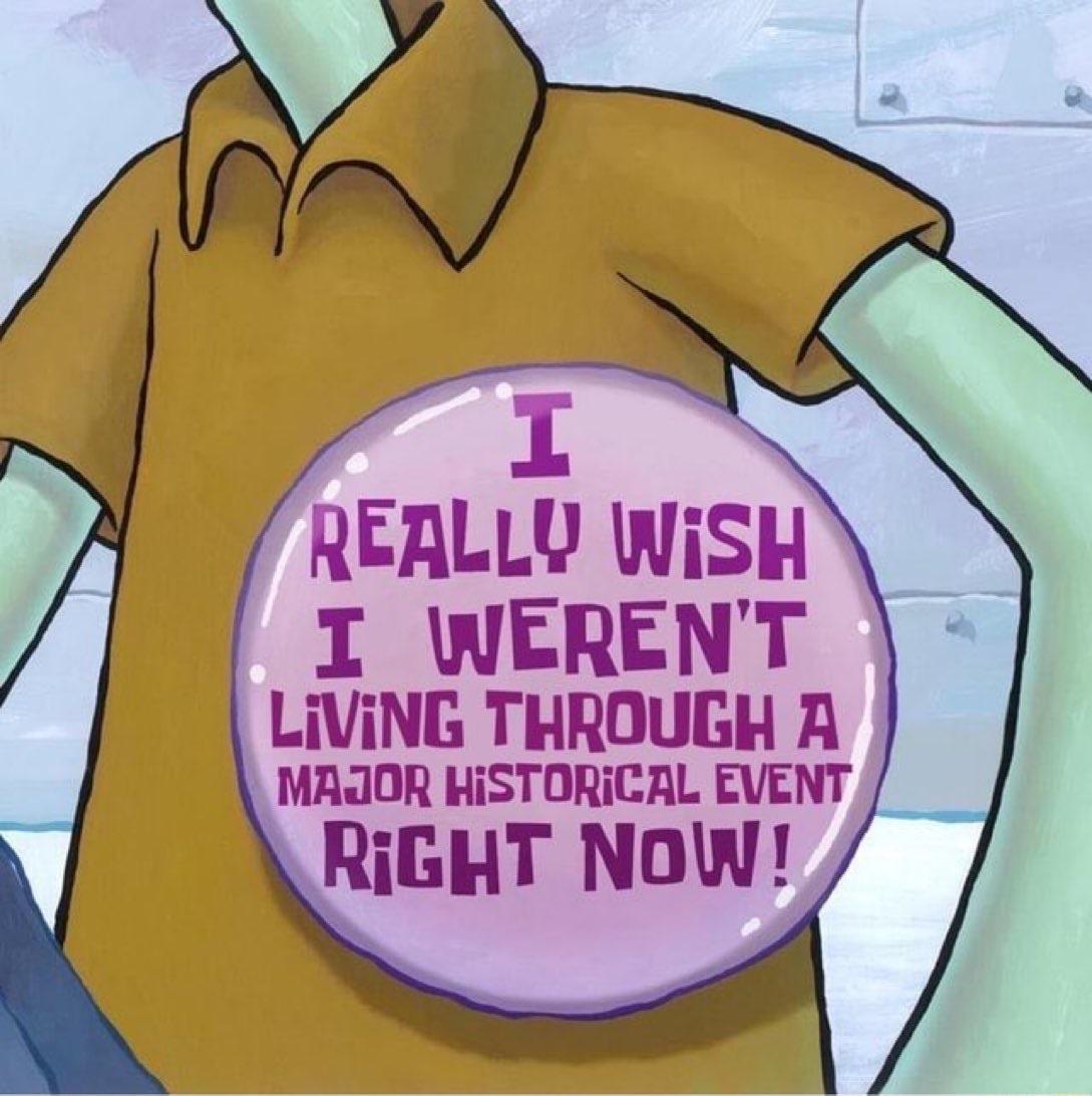 Squidward, An animated character, in a brown shirt displays a large bubble statement that reads: "I REALLY WISH I WEREN'T LIVING THROUGH A MAJOR HISTORICAL EVENT RIGHT NOW!" The character has a green complexion and is set against a simple metal background.