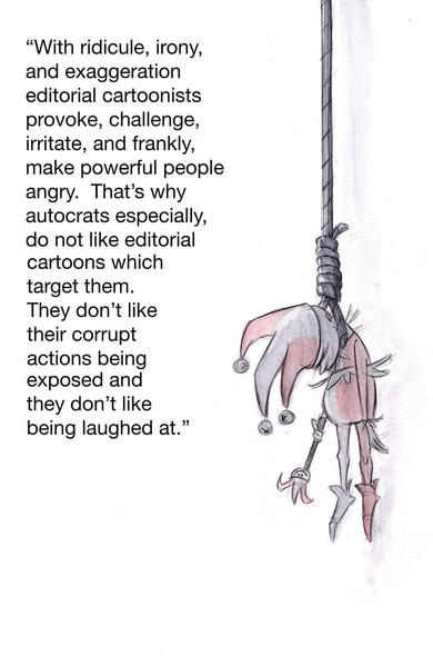 Text: 
“With ridicule, irony, 
and exaggeration 
editorial cartoonists 
provoke, challenge,
irritate, and frankly, 
make powerful people 
angry. That’s why 
autocrats especially, 
do not like editorial 
cartoons which 
target them.
They don't like 
their corrupt 
actions being
exposed and
they don’t like 
being laughed at.” 

Image:
 a “court jester” lynched  hanging from a rope

Cartoon by: Ann Telnaes Sept 2025
