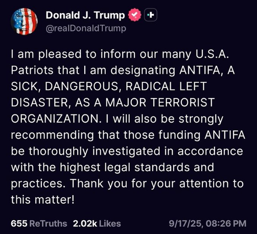 image of tweet by Cheetolini

“ I am pleased to inform our many U.S.A. Patriots that I am designating ANTIFA, A SICK, DANGEROUS, RADICAL LEFT DISASTER, AS A MAJOR TERRORIST ORGANIZATION. I will also be strongly recommending that those funding ANTIFA be thoroughly investigated in accordance with the highest legal standards and practices. Thank you for your attention to this matter! ”