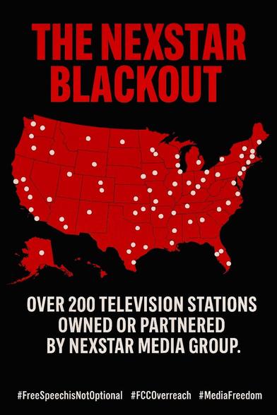 Red map of the US with many white dots.
Caption: "BLACKOUT. OVER 200 TELEVISION STATIONS OWNED OR PARTNERED BY NEXTSTAR MEDIA GROUP. #Freespeechisnotoptional #FCCoverreach #MediaFreedom"