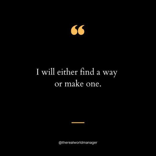 "I will either find a way or make one."