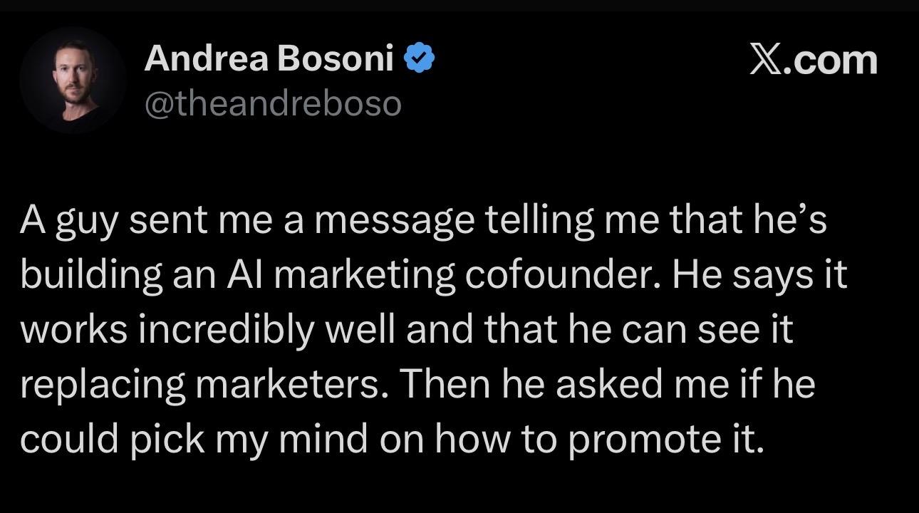 A tweet by Andrea Bosoni (@theandreboso) reads: “A guy sent me a message telling me that he’s building an AI marketing cofounder. He says it works incredibly well and that he can see it replacing marketers. Then he asked me if he could pick my mind on how to promote it.”