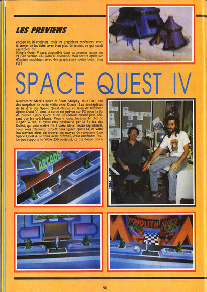 Scans of a preview of Sierra's Space Quest 4 from French magazine Génération 4 #025 (September 1990). The preview features several early screenshots of the game, featuring Roger wandering around Xenon and the Galaxy Galleria mall. Roger's sprite is still an early iteration based on motion-capture of a live actor, without much cleanup, so his hair is dark rather than blond. No other animation besides Roger's walking sprite appears in these screenshots, raising the possibility that they might have been mocked up for previews.