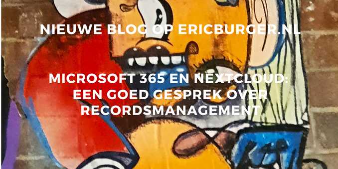 Een expressionistische graffiti op een muur in Berlijn met tekst Nieuwe blog op ericburger.nl: Microsoft 365 en Nextcloud, een goed gesprek over recordsmanagement
