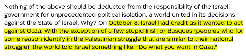 On October 8, Israel had credit as it wanted to act against Gaza. With the exception of a few stupid Irish or Basques (peoples who for some reason identify in the Palestinian struggle that are similar to their national struggle), the world told Israel something like: “Do what you want in Gaza.”