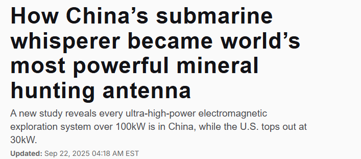 How China’s submarine
whisperer became world’s
most powerful mineral
hunting antenna

Anew study reveals every ultra-high-power electromagnetic
exploration system over 100kW is in China, while the U.S. tops out at
30kW.

Updated: Sep 22, 2025 04:18 AM EST
