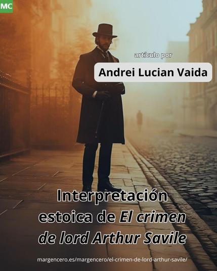 🌫️ Interpretación estoica de «El crimen de lord Arthur Savile», de Oscar Wilde (artículo por Andrei Lucian Vaida)
👉 https://margencero.es/margencero/el-crimen-de-lord-arthur-savile/