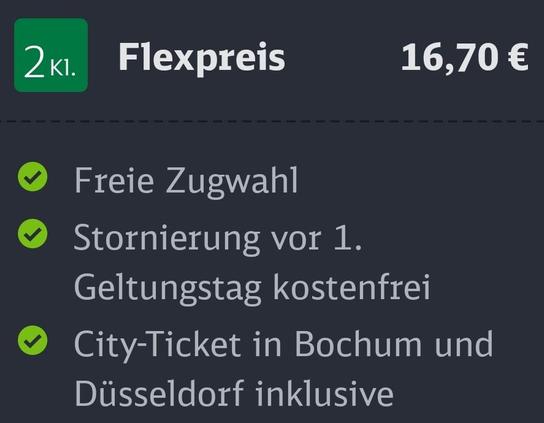 2. klasse Flexpreis 16,70 €

@ Freie Zugwahl

@ Stornierung vor 1.
Geltungstag kostenfrei

@ City-Ticket in Bochum und
Dusseldorf inklusive
