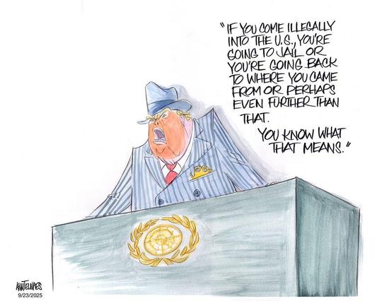 Ann Telnaes editorial cartoon showing the orange asshat at the podium of the UN.  He is wearing a blue hat and a pin stripe double breasted suit.  It says, "If you come illegally into the US, You're going to jail or you're going back to where you came from or perhaps even further than that. You know what that means."

