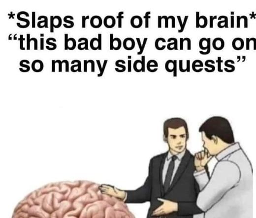 Meme: Car Ad meme with the two cartoon guys negotiating on a car. However, instead of a car, it's a giant brain. Text: *Slaps roof of my brain* "This bad boy can go on so many side questions."

(Meme spelling and grammar edited for screen reader clarity.)
